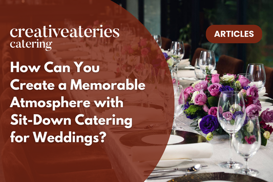 How Can You Create a Memorable Atmosphere with Sit-Down Catering for Weddings?