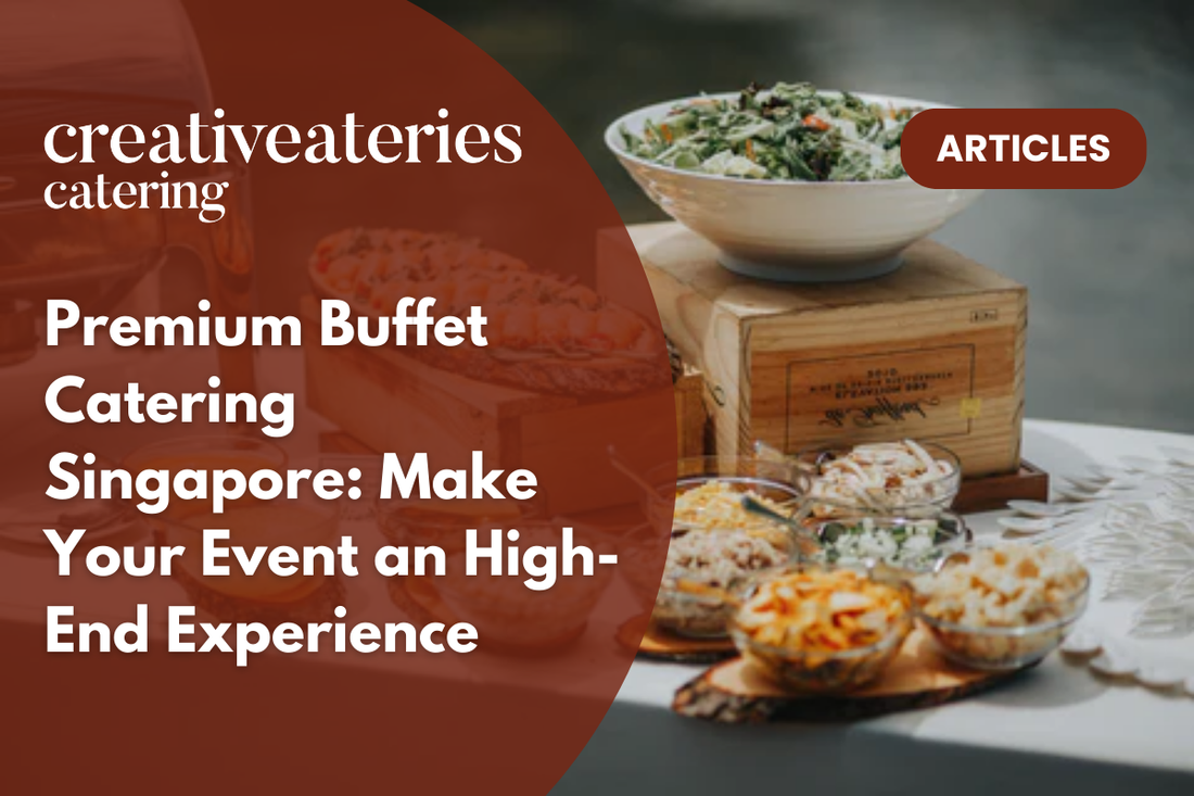 Premium Buffet Catering Singapore: Make Your Event an High-End Experience