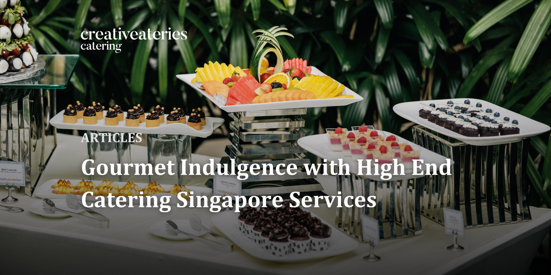 Gourmet Indulgence with High End Catering Singapore Services