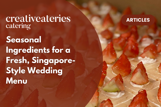 Seasonal Ingredients for a Fresh, Singapore-Style Wedding Menu
