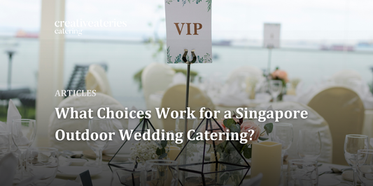 What Choices Work for a Singapore Outdoor Wedding Catering?