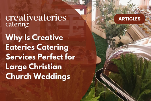 Why Is Creative Eateries Catering Services Perfect for Large Christian Church Weddings